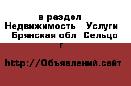  в раздел : Недвижимость » Услуги . Брянская обл.,Сельцо г.